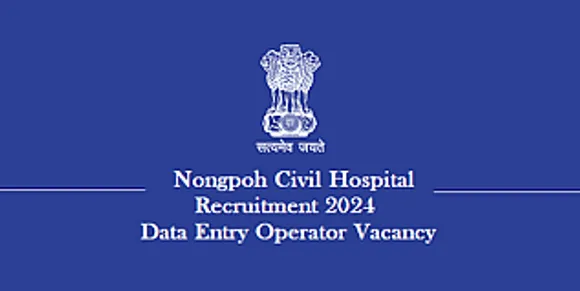 Jobs in Meghalaya: Nongpoh Civil Hospital Recruitment 2024 - Data Entry Operator Vacancy